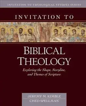 Invitation to Biblical Theology: Exploring the Shape, Storyline, and Themes of the Bible, Hardcover/Jeremy Kimble