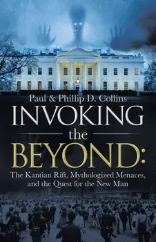 Invoking the Beyond: The Kantian Rift, Mythologized Menaces, and the Quest for the New Man, Paperback/Paul D. Collins