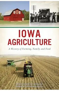 Iowa Agriculture: A History of Farming, Family and Food - Darcy Dougherty Maulsby