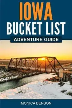 Iowa Bucket List Adventure Guide, Paperback/Monica Benson