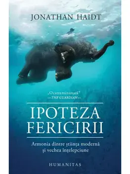 Ipoteza fericirii. Armonia dintre stiinta moderna si vechea intelepciune/Jonathan Haidt