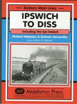 Ipswich to Diss. Including the Eye Branch, Hardback/Richard Adderson