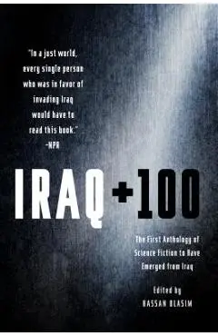 Iraq + 100: The First Anthology of Science Fiction to Have Emerged from Iraq - Hassan Blasim