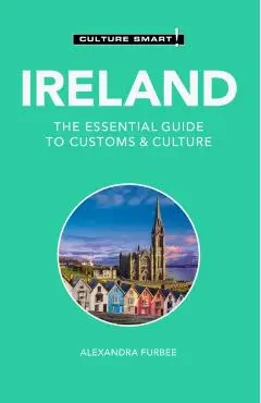 Ireland - Culture Smart!: The Essential Guide to Customs & Culture - Alexandra Furbee