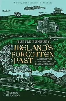 Ireland's Forgotten Past. A History of the Overlooked and Disremembered, Paperback/Turtle Bunbury