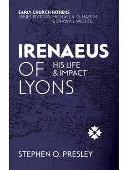 Irenaeus of Lyons. His Life and Impact, Paperback/Stephen O. Presley