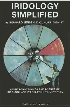 Iridology Simplified: An Introduction to the Science of Iridology and Its Relation to Nutrition - Bernard Jensen