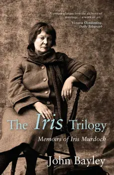 Iris Trilogy: Memoirs of Iris Murdoch, Hardback/John Bayley