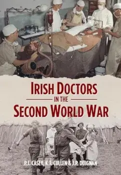 Irish Doctors in the Second World War, Hardback/J.P. Duignan