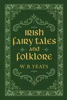 Irish Fairy Tales and Folklore, Hardback/W. B. Yeats