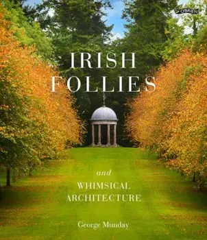 Irish Follies and Whimsical Architecture, Hardback/George Munday