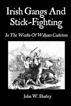 Irish Gangs and Stick-Fighting: In the Works of William Carleton, Paperback/John W. Hurley