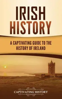 Irish History: A Captivating Guide to the History of Ireland, Hardcover/Captivating History