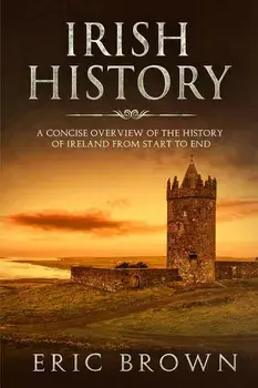 Irish History: A Concise Overview of the History of Ireland From Start to End, Paperback/Eric Brown