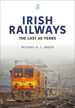 Irish Railways: The Last Sixty Years, Paperback/Michael H C Baker
