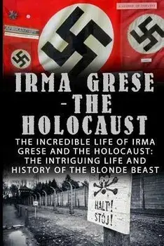 Irma Grese - The Holocaust: The Incredible Life Of Irma Grese And The Holocaust: The Intriguing Life And History Of The Blonde Beast, Paperback/Wilbur Chindler
