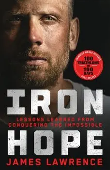 Iron Hope. Lessons Learned from Conquering the Impossible, Hardback/James Lawrence