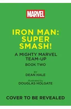 Iron Man: Super Smash! (a Mighty Marvel Team-Up): Volume 2 - Dean Hale