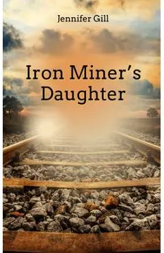 Iron Miner's Daughter - Jennifer Gill