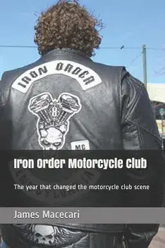 Iron Order Motorcycle Club: The Year That Changed the Motorcycle Club Scene, Paperback/James Macecari