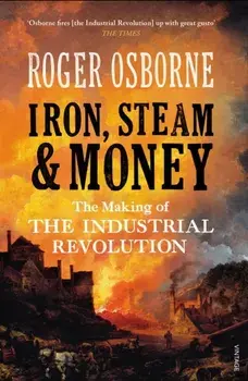 Iron, Steam & Money. The Making of the Industrial Revolution, Paperback/Roger Osborne
