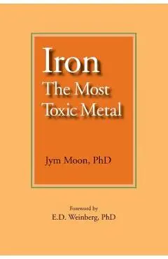 Iron: The Most Toxic Metal - E. D. Weinberg Phd