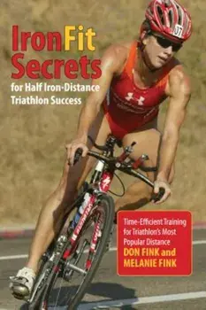 IronFit Secrets for Half Iron-Distance Triathlon Success: Time-Efficient Training for Triathlon's Most Popular Distance, Paperback/Don Fink