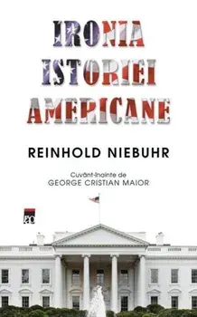 Ironia istoriei americane/Reinhold Niebuhr