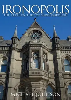 Ironopolis. The Architecture of Middlesbrough, Paperback/Michael Johnson