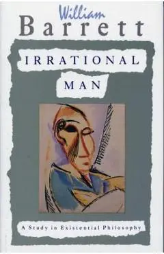 Irrational Man: A Study in Existential Philosophy - William Barrett