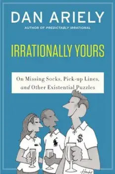 Irrationally Yours: On Missing Socks, Pickup Lines, and Other Existential Puzzles, Paperback/Dan Ariely