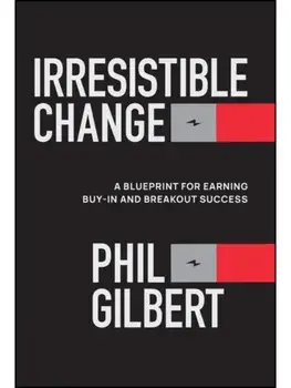 Irresistible Change. A Blueprint for Earning Buy-In and Breakout Success, Hardback/***