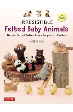 Irresistible Felted Baby Animals: Needle Felted Cuties from Puppies to Pandas (with Actual-Sized Diagrams) - Sachiko Susa