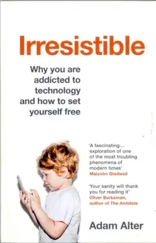 Irresistible. Why you are addicted to technology and how to set yourself free, Paperback/Adam Alter