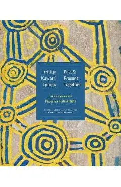 Irrititja Kuwarri Tjungu (Past and Present Together): Fifty Years of Papunya Tula Artists - Fred Myers