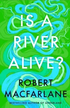 Is a River Alive?, Hardback/Robert Macfarlane