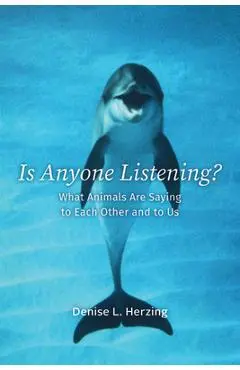 Is Anyone Listening?: What Animals Are Saying to Each Other and to Us - Denise L. Herzing