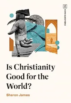Is Christianity Good for the World?, Paperback/Sharon James