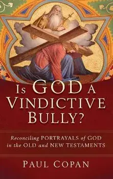 Is God a Vindictive Bully?, Hardcover/Paul Copan