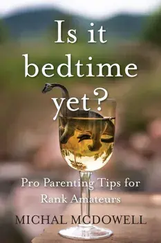 Is it Bedtime Yet?: Pro Parenting Tips for Rank Amateurs, Paperback/Michal McDowell