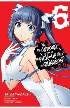 Is It Wrong to Try to Pick Up Girls in a Dungeon? II, Vol. 6 (Manga) - Fujino Omori