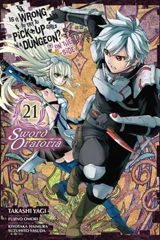 Is It Wrong to Try to Pick Up Girls in a Dungeon? On the Side: Sword Oratoria, Vol. 21 (manga), Paperback/Takashi Yagi