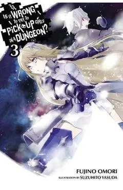 Is It Wrong to Try to Pick Up Girls in a Dungeon?, Vol. 3 (Light Novel) - Fujino Omori