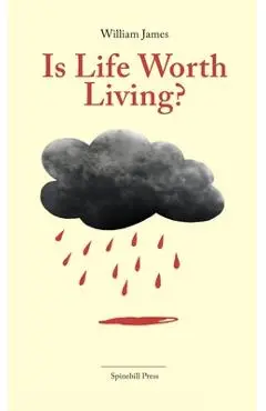 Is Life Worth Living?: Finding Your Life's Purpose in Difficult Times - William James