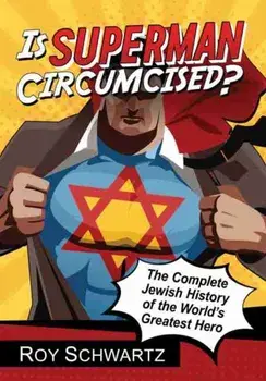 Is Superman Circumcised?. The Complete Jewish History of the World's Greatest Hero, Paperback/Roy Schwartz