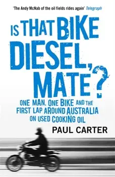 Is that Bike Diesel, Mate?. One Man, One Bike, and the First Lap Around Australia on Used Cooking Oil, Paperback/Paul Carter