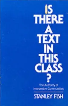 Is There a Text in This Class?. The Authority of Interpretive Communities, Paperback/Stanley Fish