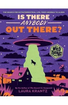 Is There Anybody Out There? (a Wild Thing Book): The Search for Extraterrestrial Life, from Amoebas to Aliens - Laura Krantz
