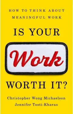 Is Your Work Worth It?: How to Think about Meaningful Work - Christopher Wong Michaelson