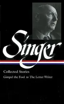 Isaac Bashevis Singer: Collected Stories Vol. 1 (Loa #149): Gimpel the Fool to the Letter Writer, Hardcover/Isaac Bashevis Singer